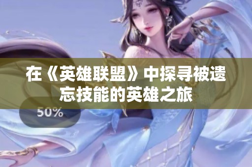 在《英雄联盟》中探寻被遗忘技能的英雄之旅