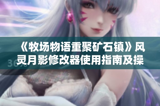 《牧场物语重聚矿石镇》风灵月影修改器使用指南及操作步骤详解