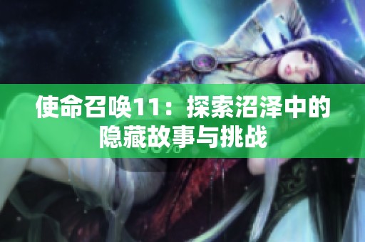 使命召唤11：探索沼泽中的隐藏故事与挑战