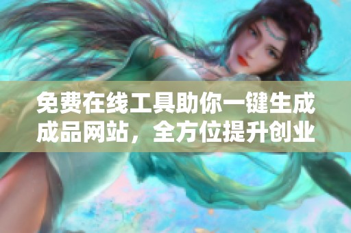 免费在线工具助你一键生成成品网站，全方位提升创业效率