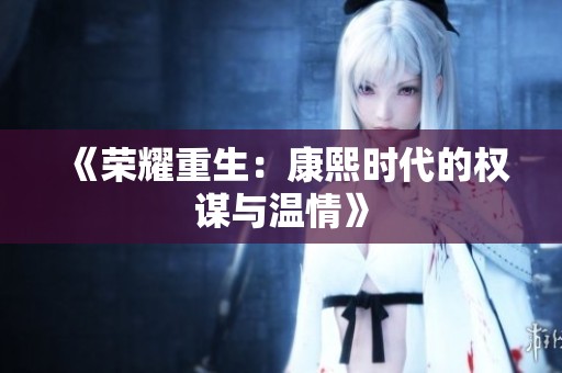 《荣耀重生：康熙时代的权谋与温情》