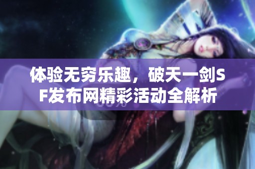 体验无穷乐趣，破天一剑SF发布网精彩活动全解析