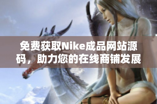免费获取Nike成品网站源码，助力您的在线商铺发展