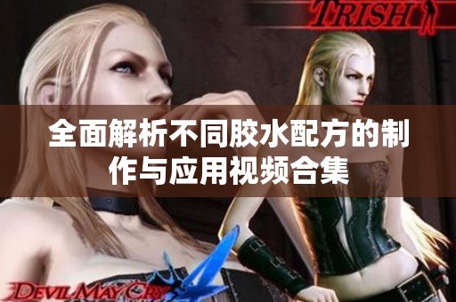 全面解析不同胶水配方的制作与应用视频合集