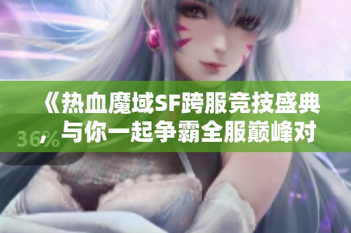 《热血魔域SF跨服竞技盛典，与你一起争霸全服巅峰对决》