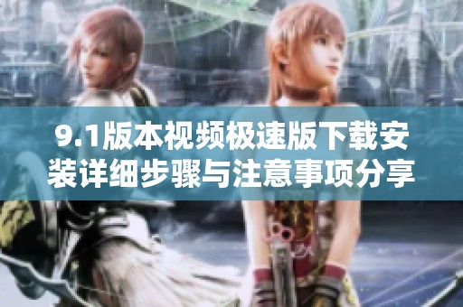 9.1版本视频极速版下载安装详细步骤与注意事项分享