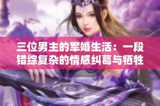 三位男主的军婚生活：一段错综复杂的情感纠葛与牺牲