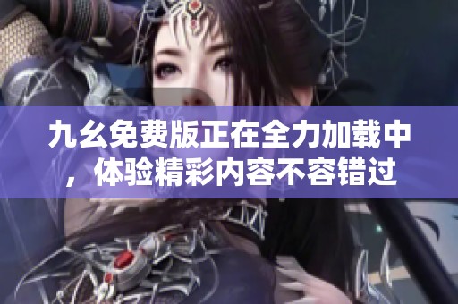 九幺免费版正在全力加载中，体验精彩内容不容错过