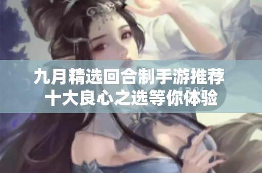 九月精选回合制手游推荐 十大良心之选等你体验
