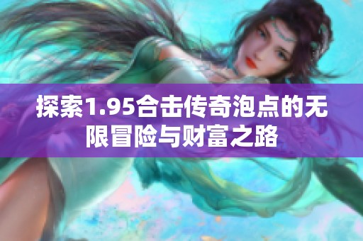 探索1.95合击传奇泡点的无限冒险与财富之路