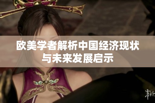 欧美学者解析中国经济现状与未来发展启示