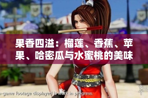 果香四溢：榴莲、香蕉、苹果、哈密瓜与水蜜桃的美味之旅