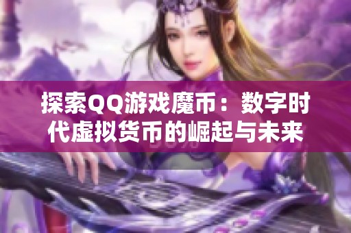 探索QQ游戏魔币：数字时代虚拟货币的崛起与未来