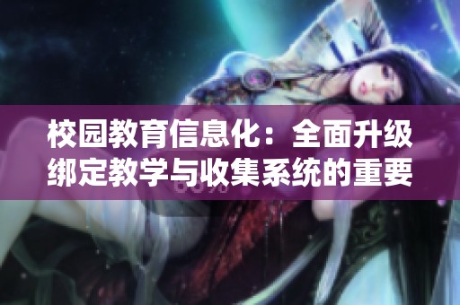 校园教育信息化：全面升级绑定教学与收集系统的重要性
