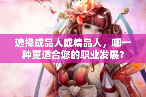 选择成品人或精品人，哪一种更适合您的职业发展？