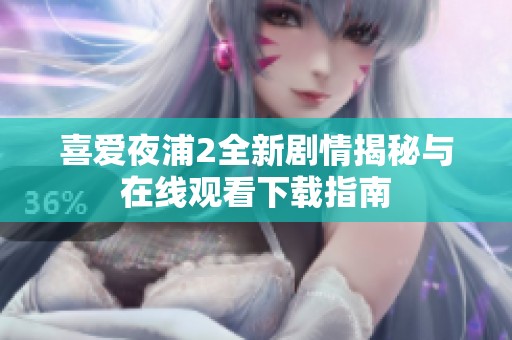 喜爱夜浦2全新剧情揭秘与在线观看下载指南