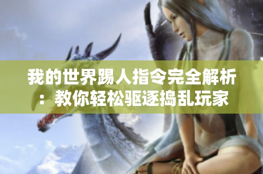 我的世界踢人指令完全解析：教你轻松驱逐捣乱玩家