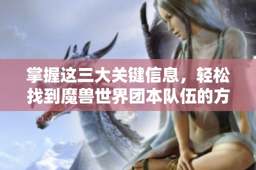 掌握这三大关键信息，轻松找到魔兽世界团本队伍的方法