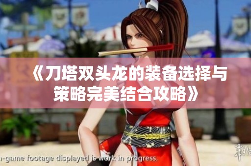 《刀塔双头龙的装备选择与策略完美结合攻略》