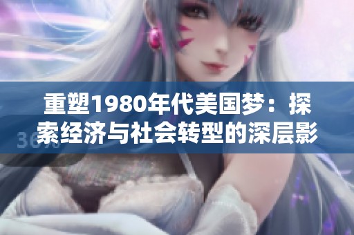 重塑1980年代美国梦：探索经济与社会转型的深层影响