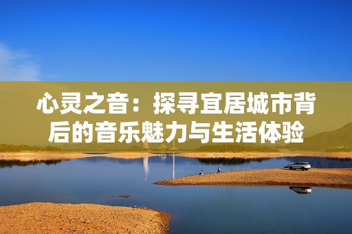 心灵之音：探寻宜居城市背后的音乐魅力与生活体验