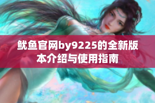鱿鱼官网by9225的全新版本介绍与使用指南