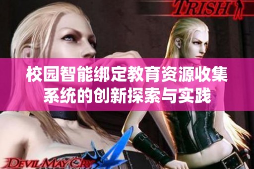 校园智能绑定教育资源收集系统的创新探索与实践