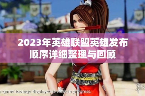 2023年英雄联盟英雄发布顺序详细整理与回顾
