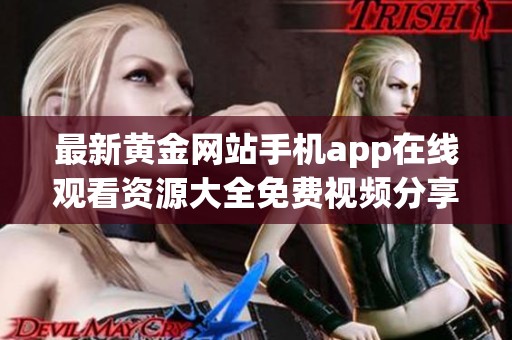 最新黄金网站手机app在线观看资源大全免费视频分享平台