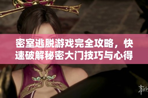 密室逃脱游戏完全攻略，快速破解秘密大门技巧与心得分享