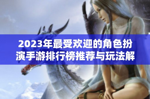 2023年最受欢迎的角色扮演手游排行榜推荐与玩法解析