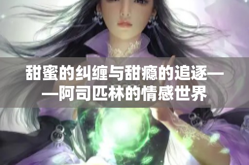 甜蜜的纠缠与甜瘾的追逐——阿司匹林的情感世界