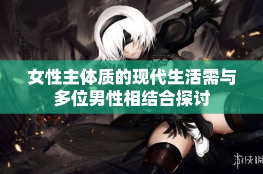 女性主体质的现代生活需与多位男性相结合探讨