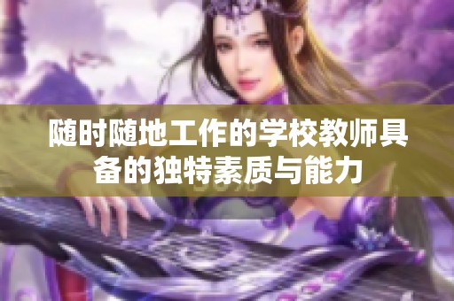 随时随地工作的学校教师具备的独特素质与能力