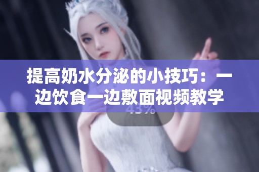 提高奶水分泌的小技巧：一边饮食一边敷面视频教学