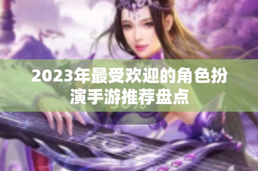 2023年最受欢迎的角色扮演手游推荐盘点