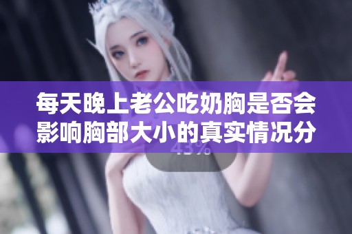 每天晚上老公吃奶胸是否会影响胸部大小的真实情况分析
