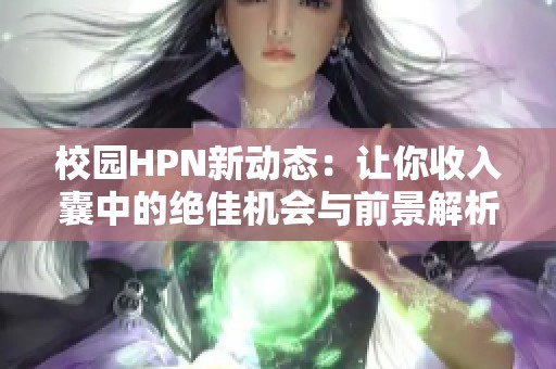 校园HPN新动态：让你收入囊中的绝佳机会与前景解析