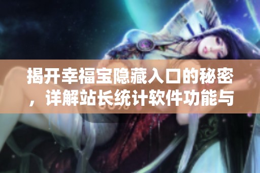 揭开幸福宝隐藏入口的秘密，详解站长统计软件功能与应用