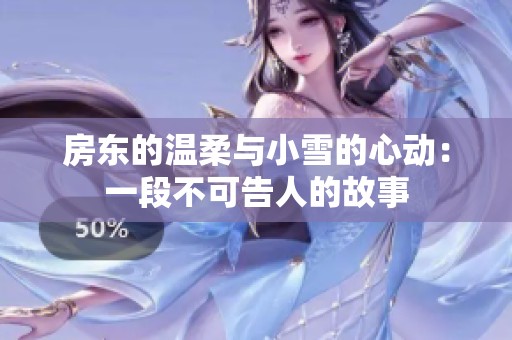 房东的温柔与小雪的心动：一段不可告人的故事