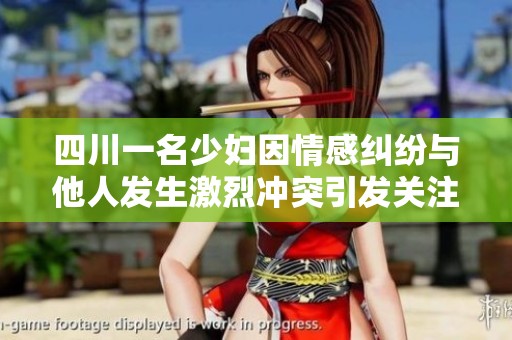 四川一名少妇因情感纠纷与他人发生激烈冲突引发关注