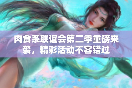 肉食系联谊会第二季重磅来袭，精彩活动不容错过
