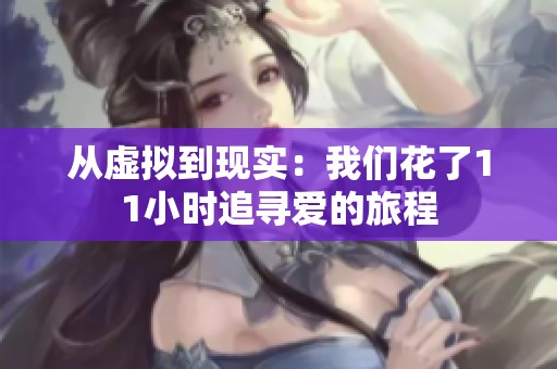 从虚拟到现实：我们花了11小时追寻爱的旅程