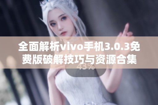 全面解析vivo手机3.0.3免费版破解技巧与资源合集