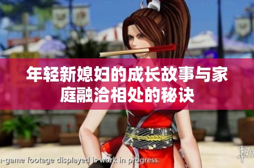 年轻新媳妇的成长故事与家庭融洽相处的秘诀