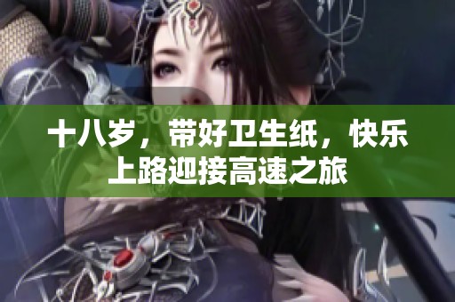 十八岁，带好卫生纸，快乐上路迎接高速之旅