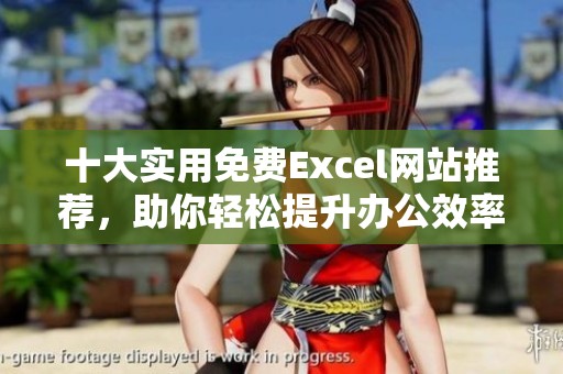 十大实用免费Excel网站推荐，助你轻松提升办公效率