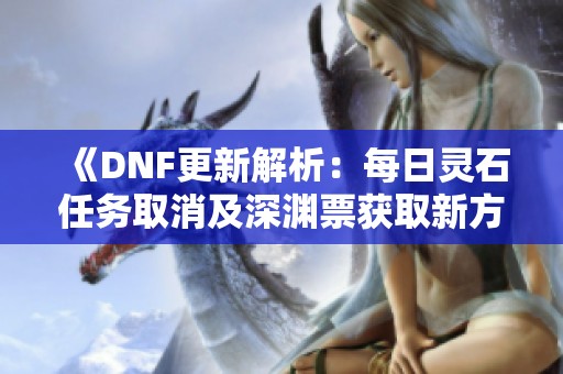 《DNF更新解析：每日灵石任务取消及深渊票获取新方式》