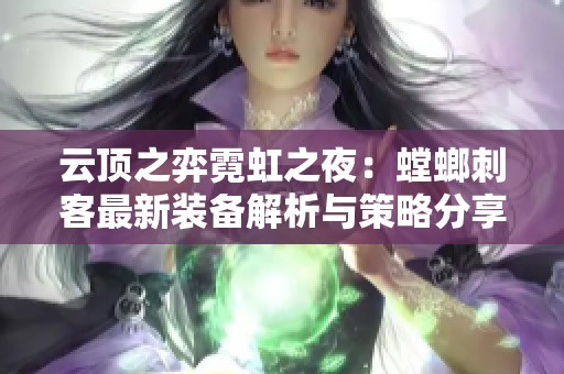 云顶之弈霓虹之夜：螳螂刺客最新装备解析与策略分享