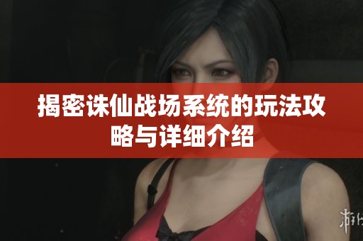 揭密诛仙战场系统的玩法攻略与详细介绍